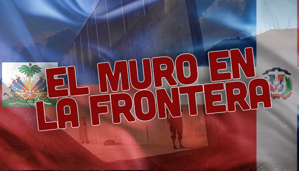 El Muro Fronterizo De Haití Y Todo Lo Que Se Oculta Tras Esta Construcción