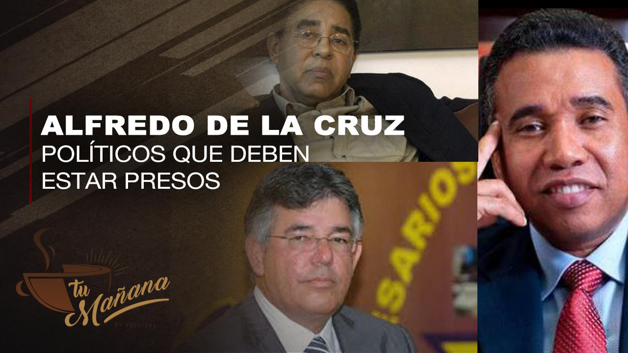 Alfredo De La Cruz: Los Políticos Que Estuvieran Arrestados Si Hubiera Justicia En República Dominicana