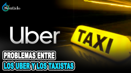 Problemas Entre Los Uber Y Los Taxistas | 6to Sentido