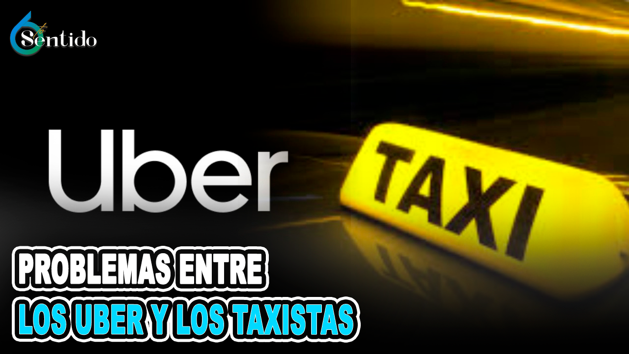 Problemas Entre Los Uber Y Los Taxistas | 6to Sentido