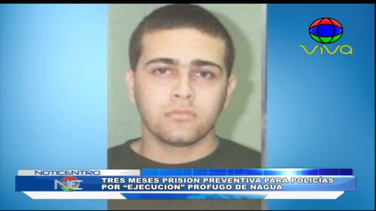 Tres Meses De Prisión Preventiva Para Policías Que Ejecutaron Al Prófugo De Nagua