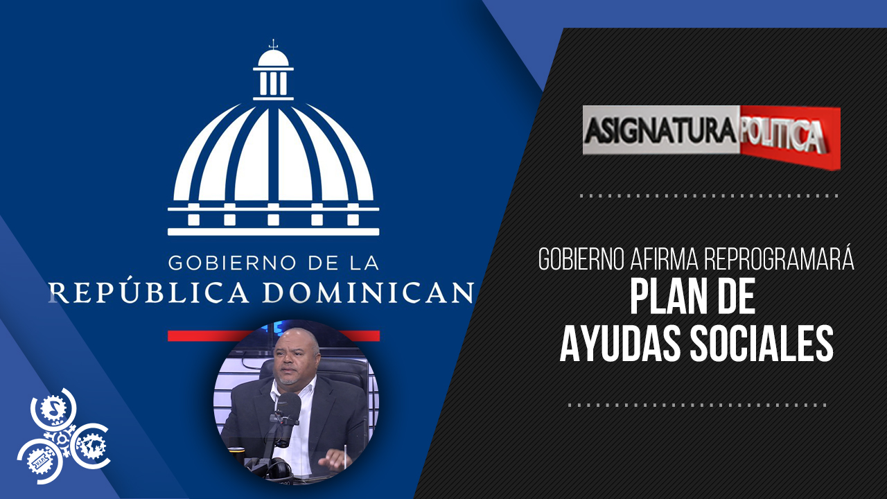 Gobierno Afirma Reprogramará Plan De Ayudas Sociales | Asignatura Política