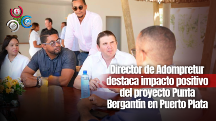 Director Regional Norte De Adompretur Afirma Proyecto Punta Bergantín Es Punta De Lanza De Nuevo Relanzamiento De Puerto Plata