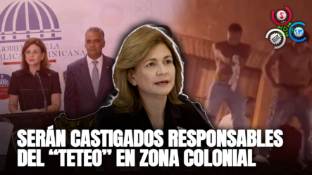 Serán Castigados Responsables Del “teteo” En Zona Colonial
