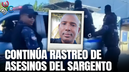 Autoridades Dan Seguimiento A Asesinos Identificados De Sargento En Pedro Brand