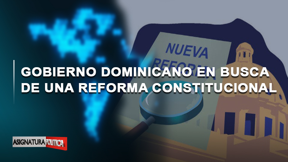 🔴 EN VIVO: Gobierno Dominicano En Busca De Una Reforma Constitucional | Asignatura Política