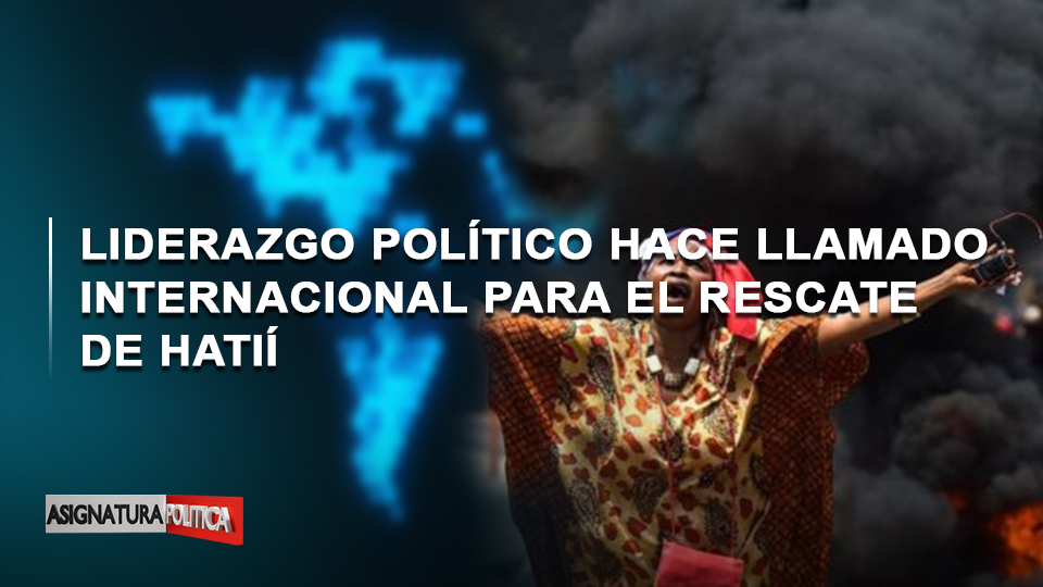 🔴 EN VIVO: Liderazgo Político Hace Llamado Internacional Para El Rescate De Haití | Asignatura Política