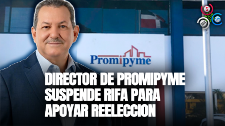 Tras Solicitud De Milagros Ortiz, Director De Promipyme Suspende Rifa Para Apoyar Reelección
