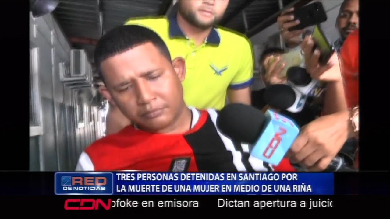 Tres Personas Detenidas En Santiago Por La Muerte De Una Mujer En Medio De Una Riña