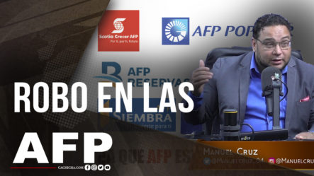 “Hay Que Acabar Con El Robo De Los Fondos De La AFP”, Dice Manuel Cruz