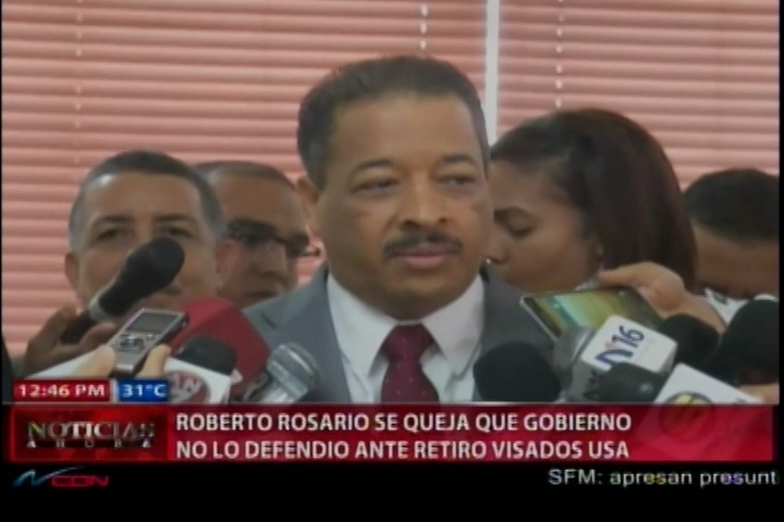 Roberto Rosario Se Queja De Que El Gobierno No Lo Haya Defendido Ante El Retiro De Visados De USA
