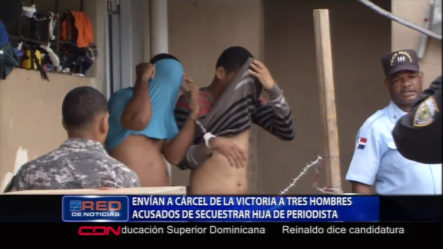 Envían A Cárcel De La Victoria A Tres Hombres Acusados De Secuestrar Hija De Periodista