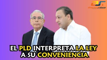 EL PLD INTERPRETA LA LEY A SU CONVENIENCIA