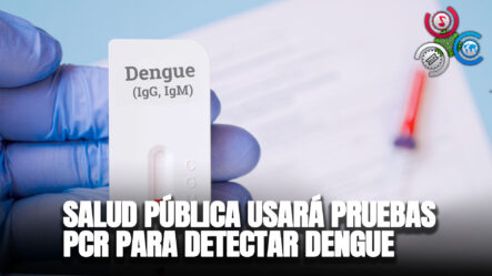 Salud Pública Usará Pruebas PCR Para Detectar Dengue