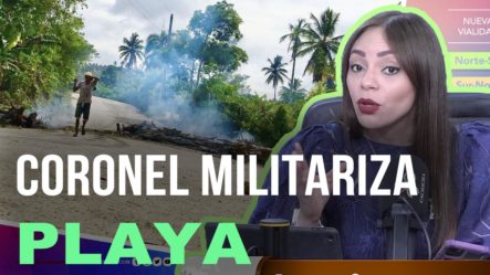 Coronel Con Playa Militarizada En Samaná Provoca Problemas  | Tu Mañana By Cachicha