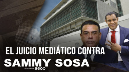 El Juicio Mediático Contra  Sammy Sosa