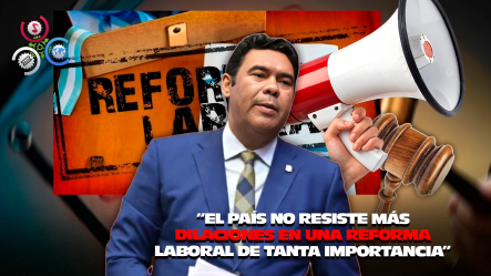 Legisladores Presionan Para Acelerar Aprobación De Nueva Ley Laboral En El Congreso