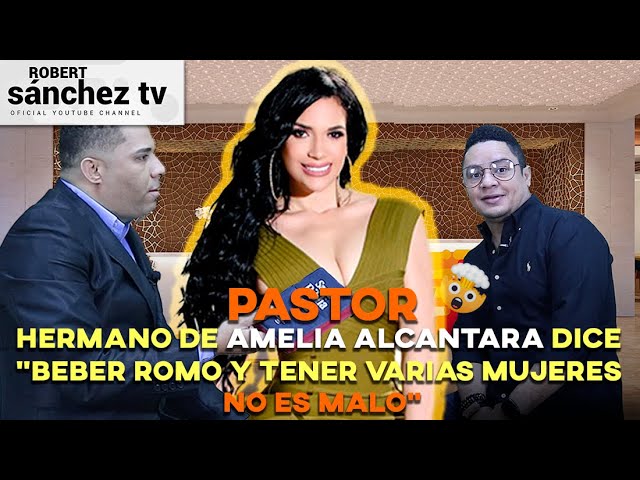 PASTOR HERMANO DE AMELIA ALCÁNTARA DICE “BEBER ROMO Y TENER VARIAS MUJERES NO ES MALO”