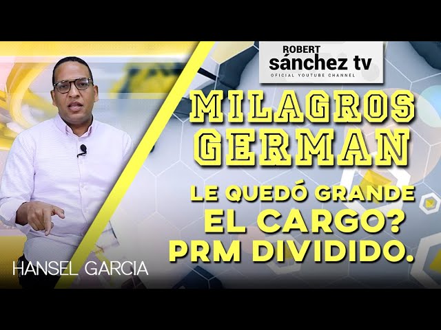 Hansel Garcia: “A MILAGROS GERMÁN LE QUEDÓ GRANDE EL CARGO, PRM DIVIDIDO”