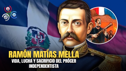 Natalicio De Ramón Matías Mella: Recuerdan Legado Del Padre De La Patria Que Disparó El Trabucazo De La Independencia