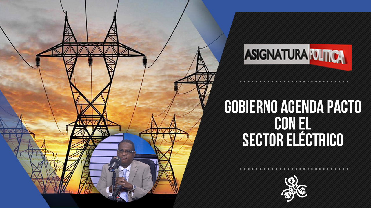 Gobierno Agenda Pacto Con El Sector Eléctrico | Asignatura Política