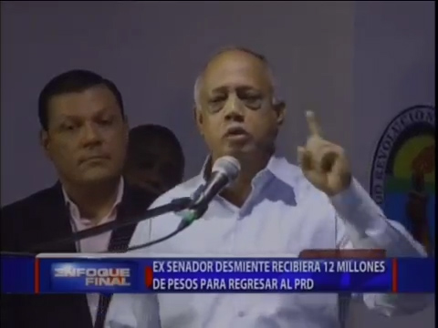 Ex Senador Desmiente Recibiera 12 Millones De Pesos Para Regresar Al PLD #Video