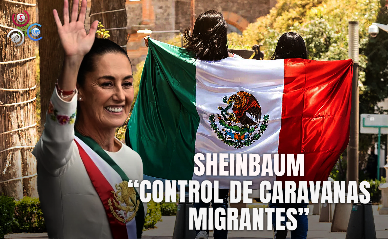 Sheinbaum Dice Que Tiene Bajo Control El Movimiento De Las Caravanas Migrantes