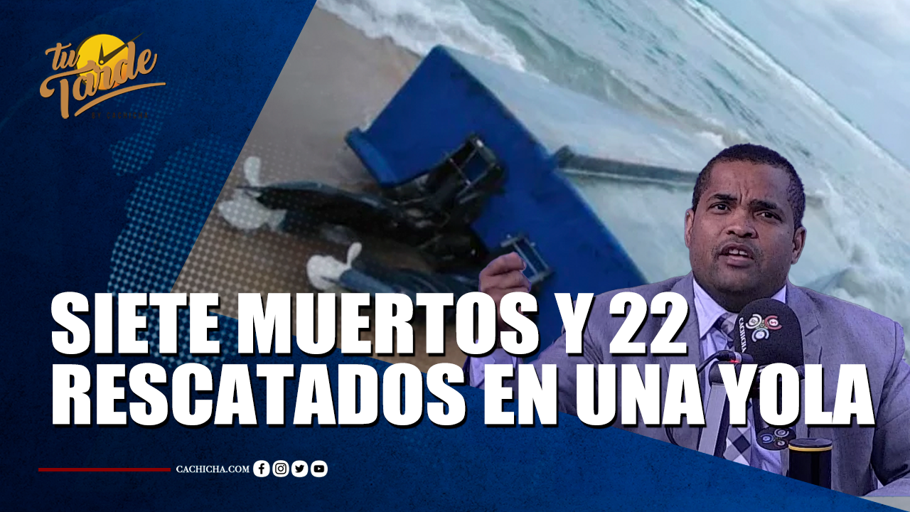 Siete Muertos Y 22 Rescatados En Una Yola | Tu Tarde