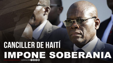 El Canciller De Haití Le Aplica La Soberanía A RD