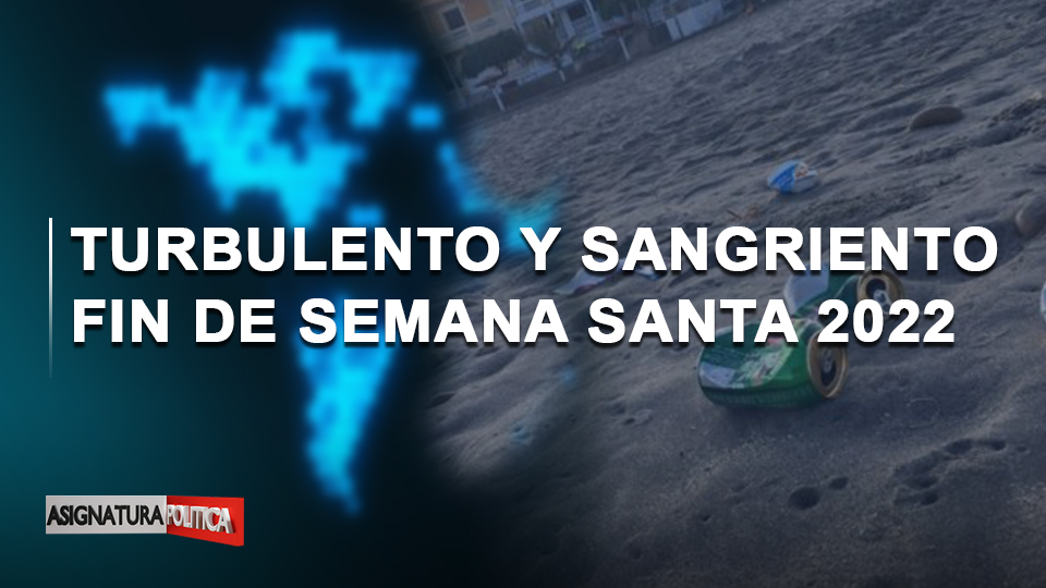 🔴 EN VIVO: Turbulento Y Sangriento Fin De Semana Santa 2022 | Asignatura Política
