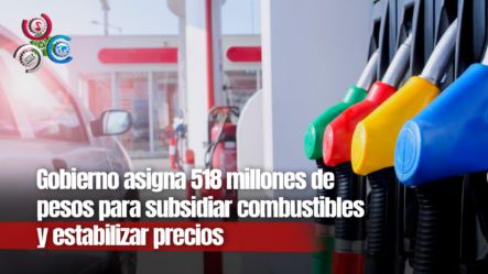 Gobierno Destina RD$518 Millones A Subsidio De Los Combustibles