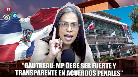 Susana Gautreau: El MP Debe Mejorar Su Reputación Para Defender Transparencia De Los Acuerdos Penales