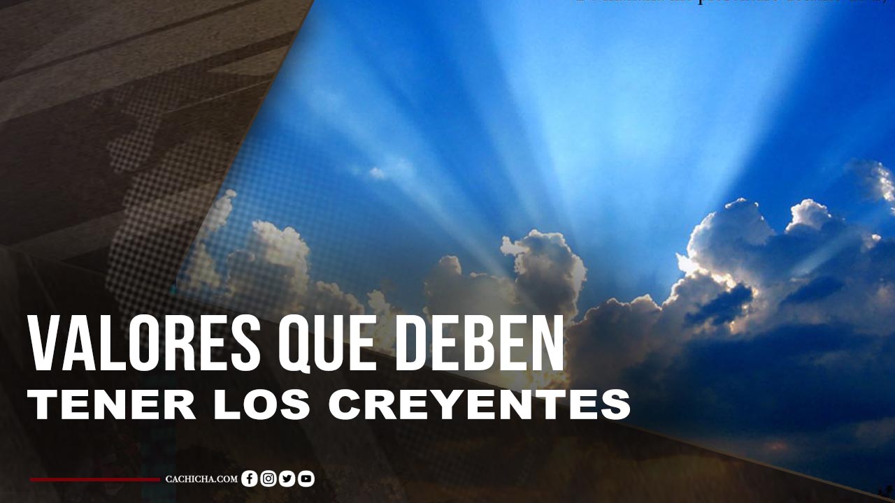 Los Valores Que Deben Tener Los Creyentes