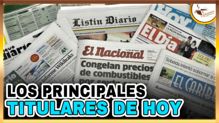 Los Principales Titulares De Hoy En La Prensa  | Tu Mañana By Cachicha