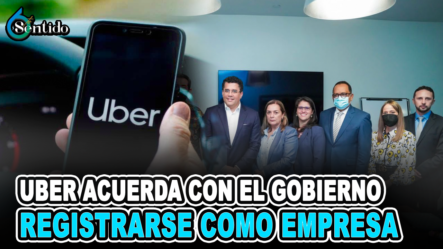 Uber Acuerda Con El Gobierno Registrarse Como Empresa | 6to Sentido