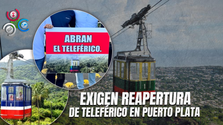 Reclaman Reapertura Del Teleférico De Puerto Plata: Comerciantes Y Comunitarios Denuncian Abandono Y Posible Privatización