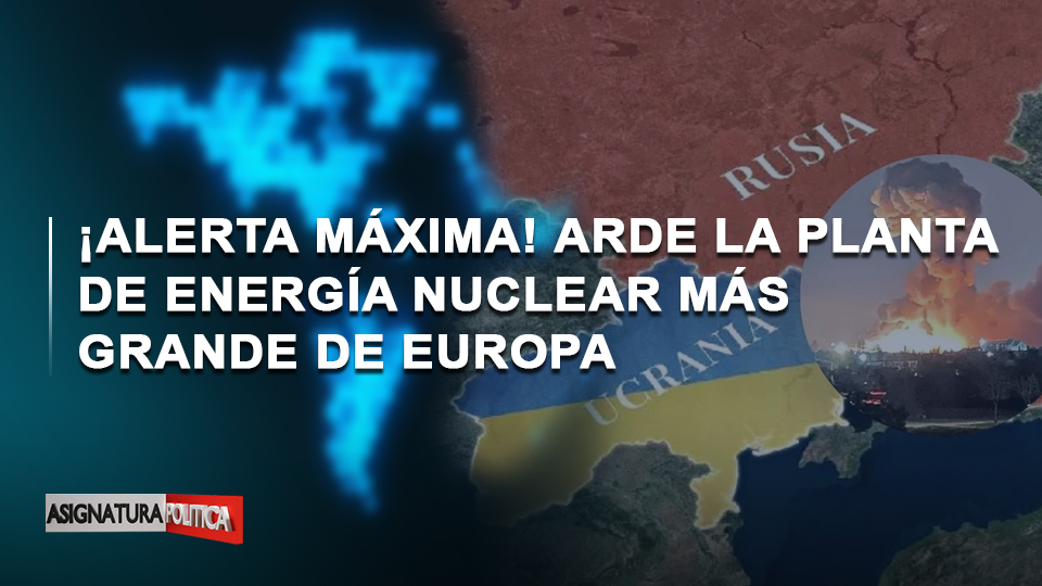 🔴 EN VIVO: ¡Alerta Máxima! Arde La Planta De Energía Nuclear Más Grande De Europa | Asignatura Política