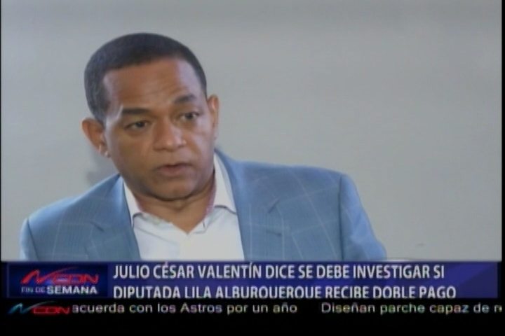 Julio César Valentín Dice Que Se Debe Investigar Si La Diputada Lila Alburquerque Recibe Doble Pago