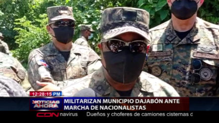 Militarizan Municipio De Dajabón Ante Marcha De Nacionalistas