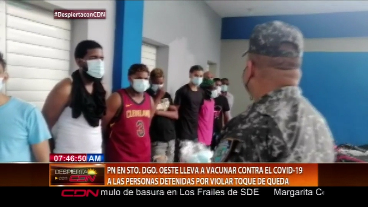 La PN Arrestó Cientos De Personas Violando Toque De Queda Y Los Llevan A Vacunar Contra El COVID-19