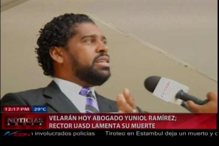 Velarán Hoy Abogado Yuniol Ramirez; Rector De La UASD Lamenta Su Muerte