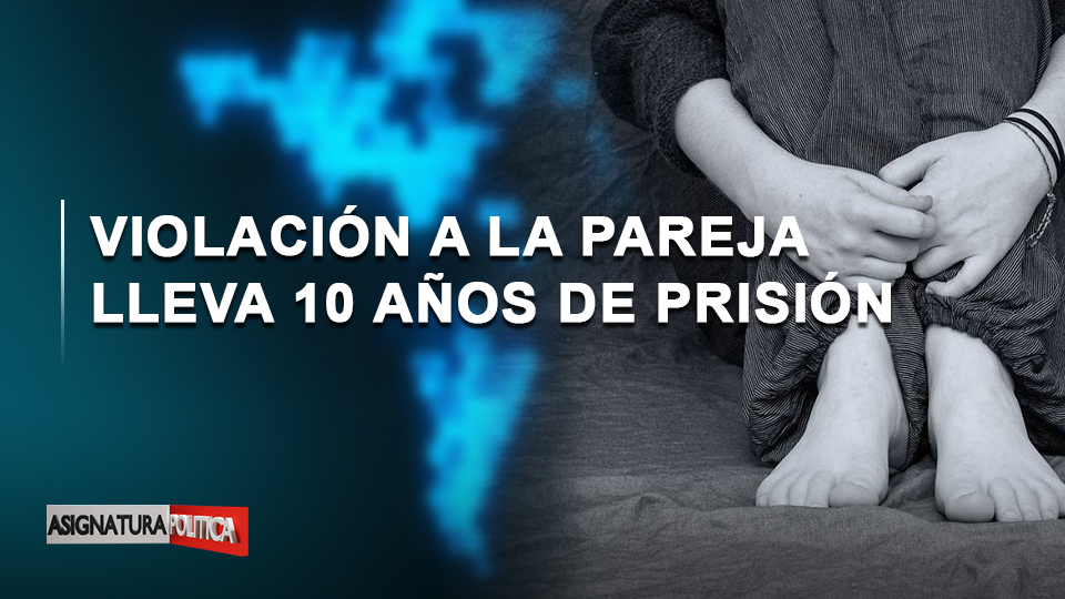 🔴 EN VIVO: Violación A La Pareja Lleva 10 Años De Prisión | Asignatura Política