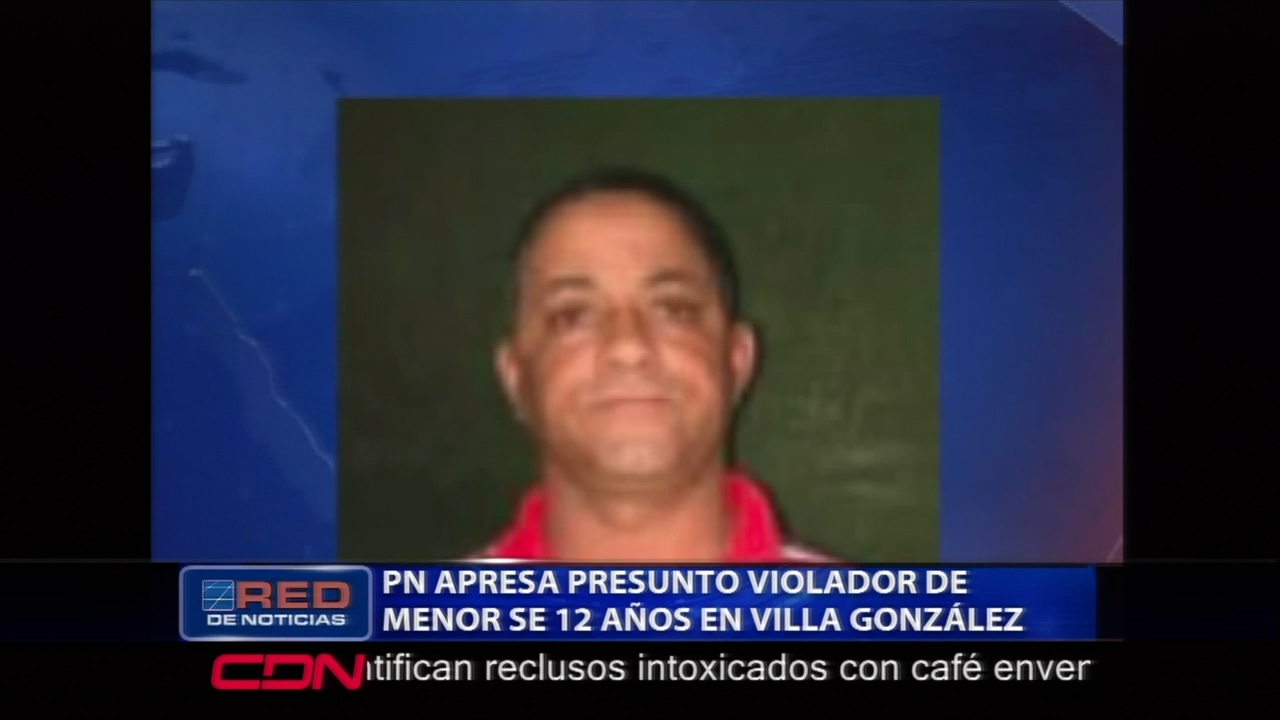 La PN Apresa Presunto Violador De Una Menor De 12 Años En Villa Gonzáles Mientras En La Yaguita De Pastor Un Joven De 17 Años Viola Una Niña De 8 Años