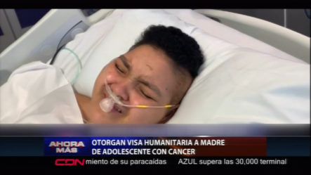 Otorgan Visa Humanitaria A Madre De Adolescente Con Cáncer.