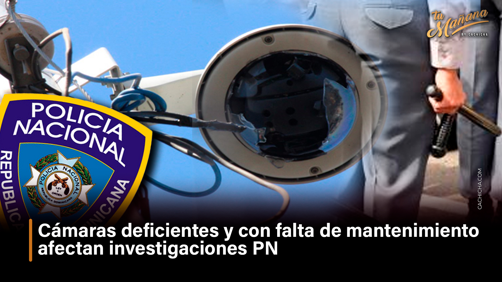 Cámaras Deficientes Y Falta De Mantenimiento Afectan Investigaciones PN