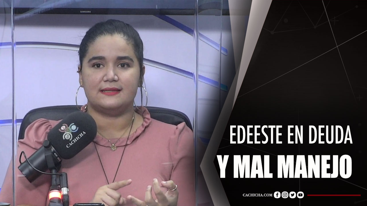 EDEESTE En Deuda Y Mal Manejo