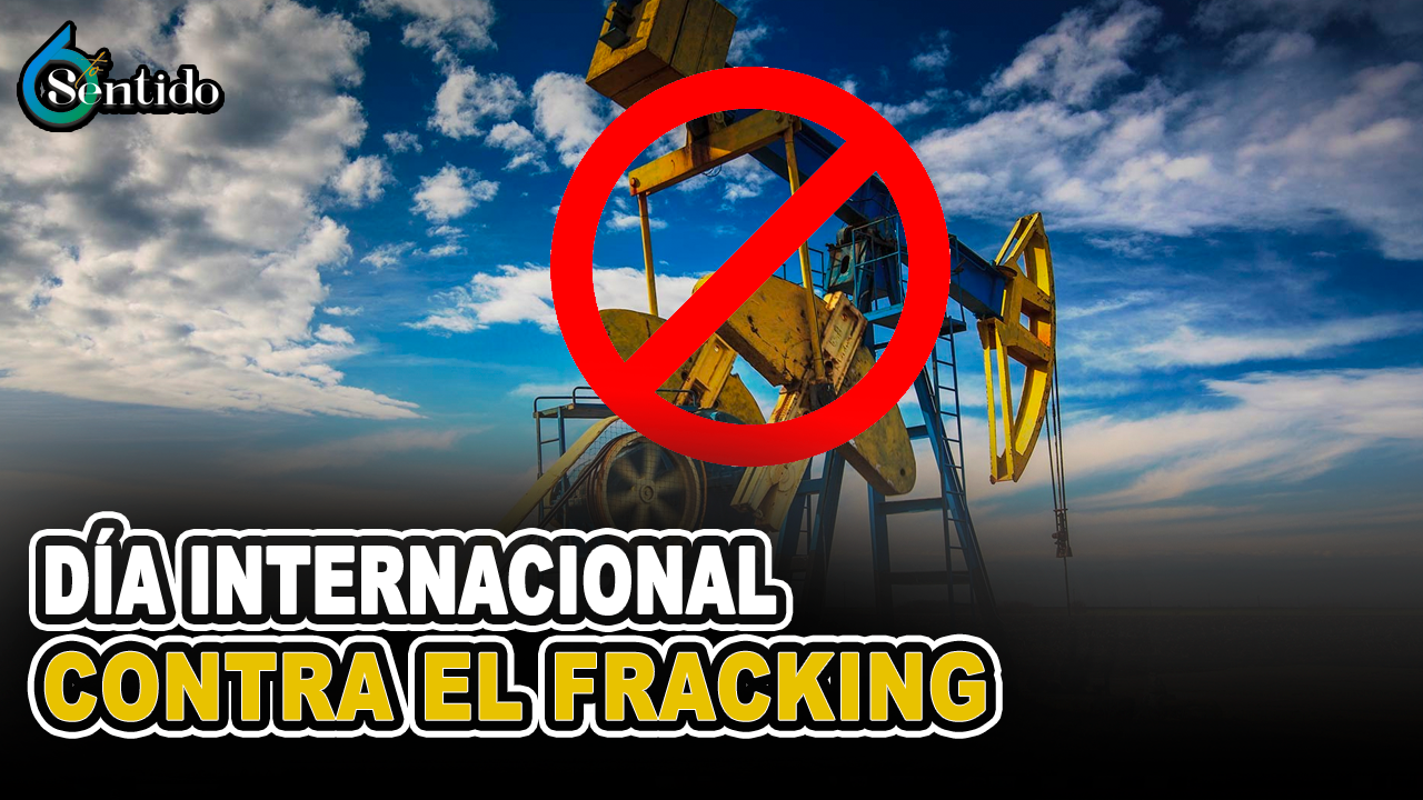 Día Internacional Contra El Fracking | 6to Sentido