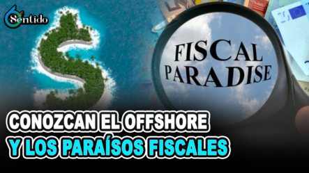 Conozcan El Offshore Y Los Paraísos Fiscales | 6to Sentido