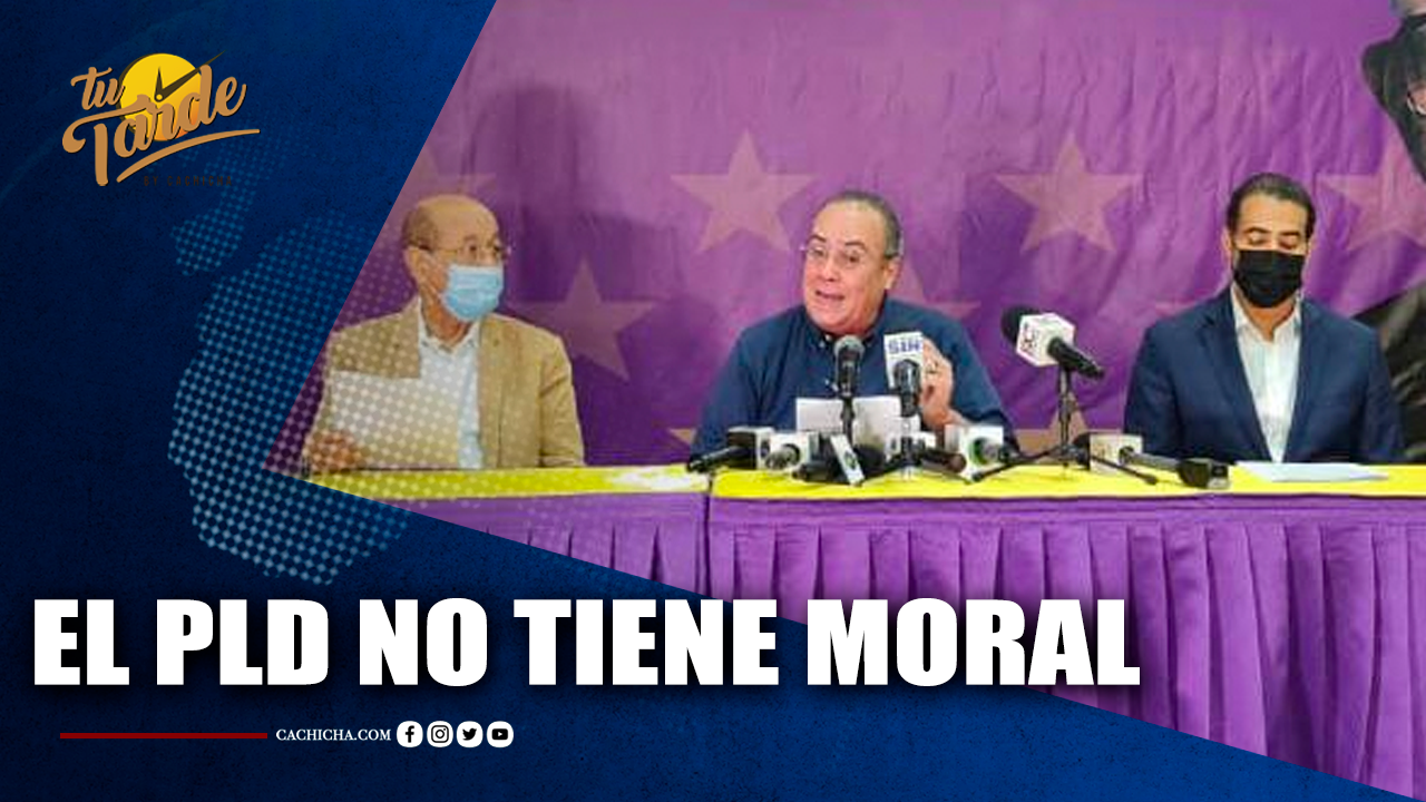 El PLD No Tiene Moral | Tu Tarde
