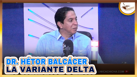 Entrevista Al Dr. Héctor Balcácer Sobre La Variante Delta | Tu Mañana By Cachicha